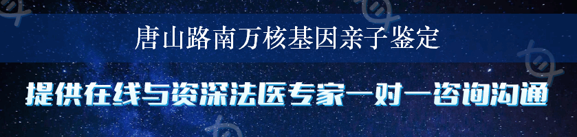 唐山路南万核基因亲子鉴定